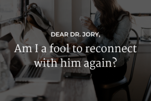 Dear Dr. Jory - Am I a fool to reconnect with him again