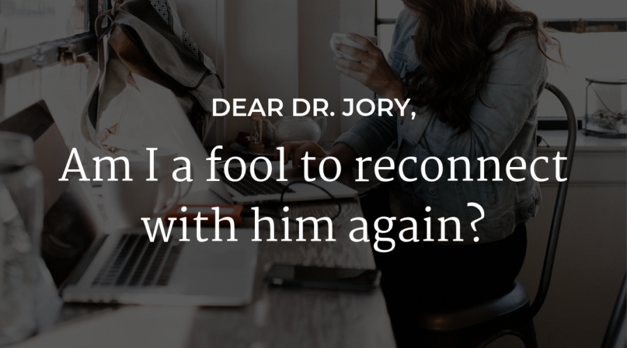 Dear Dr. Jory - Am I a fool to reconnect with him again