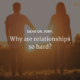 Why are relationships so hard?